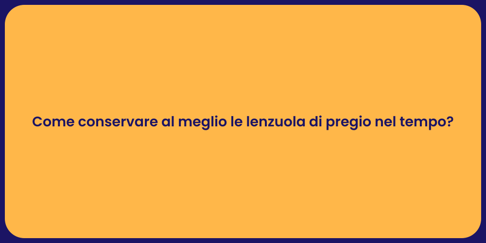 Come conservare al meglio le lenzuola di pregio nel tempo?