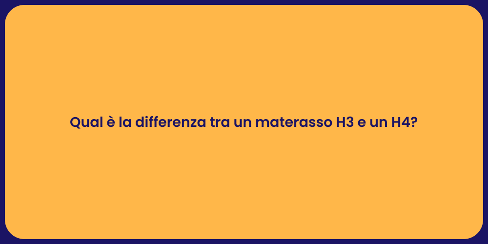 Qual è la differenza tra un materasso H3 e un H4?