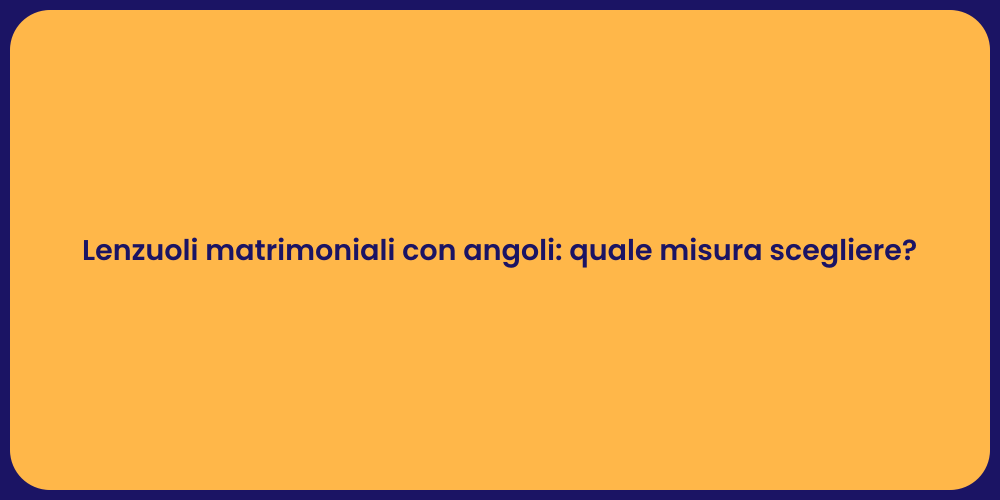 Lenzuoli matrimoniali con angoli: quale misura scegliere?
