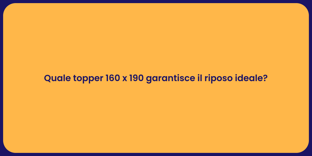 Quale topper 160 x 190 garantisce il riposo ideale?