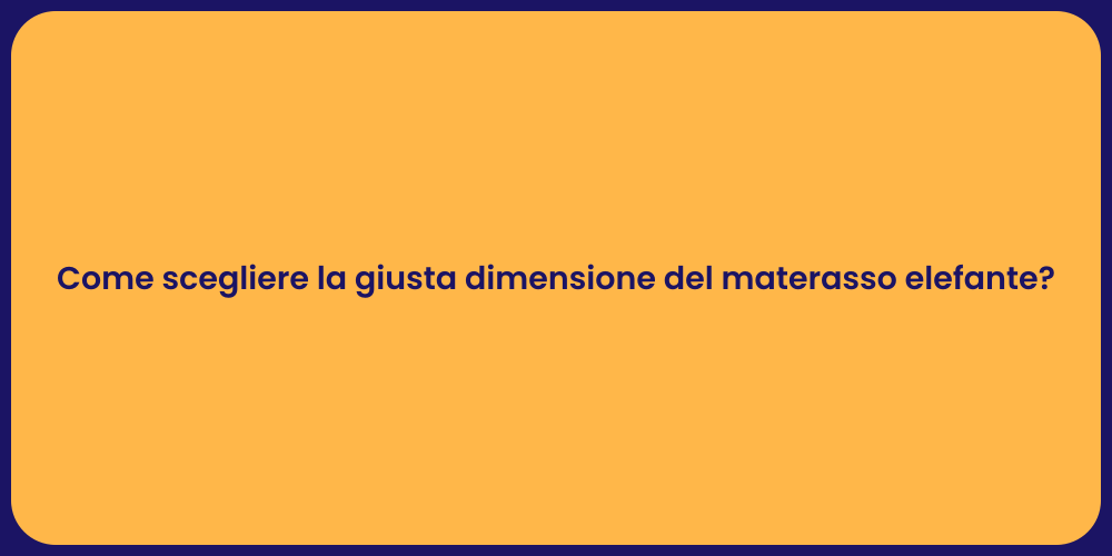 Come scegliere la giusta dimensione del materasso elefante?