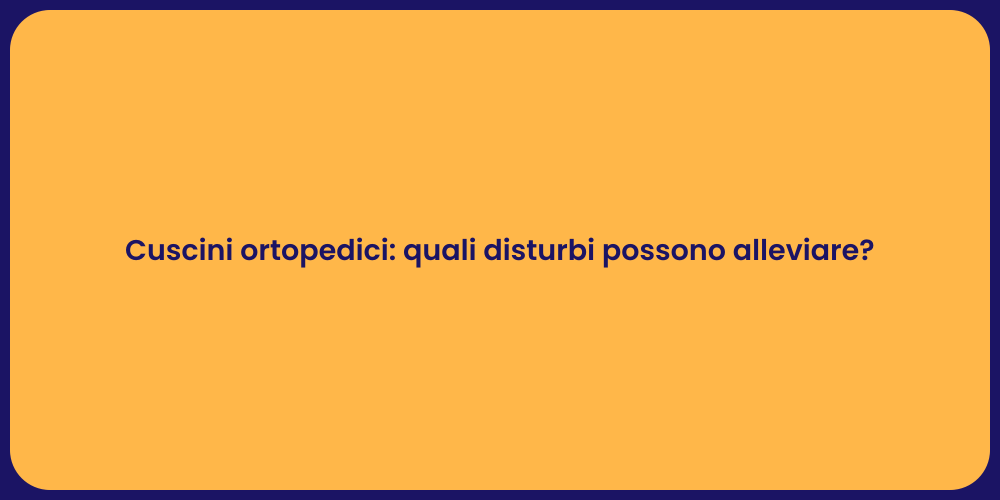 Cuscini ortopedici: quali disturbi possono alleviare?