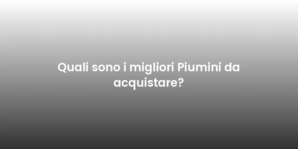 Quali sono i migliori Piumini da acquistare?