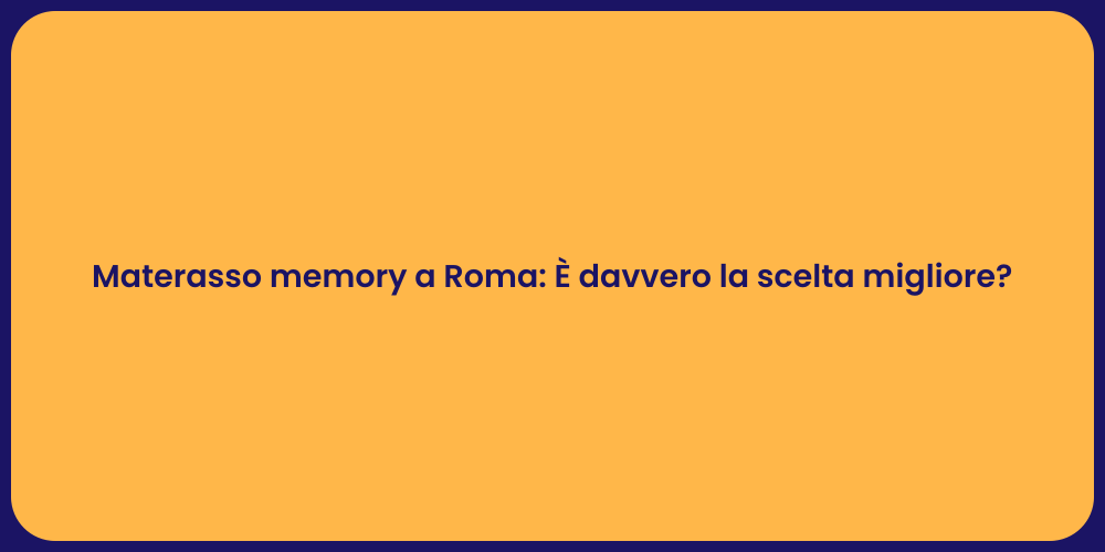 Materasso memory a Roma: È davvero la scelta migliore?