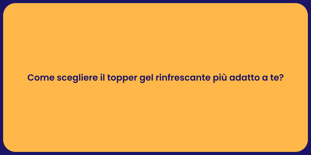 Come scegliere il topper gel rinfrescante più adatto a te?