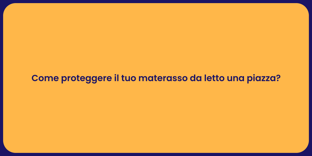 Come proteggere il tuo materasso da letto una piazza?