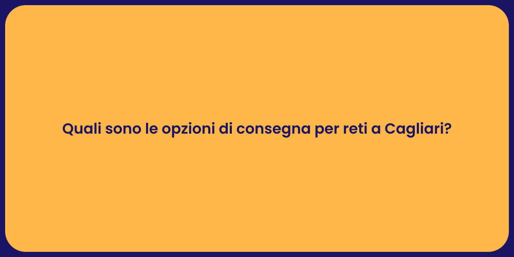 Quali sono le opzioni di consegna per reti a Cagliari?