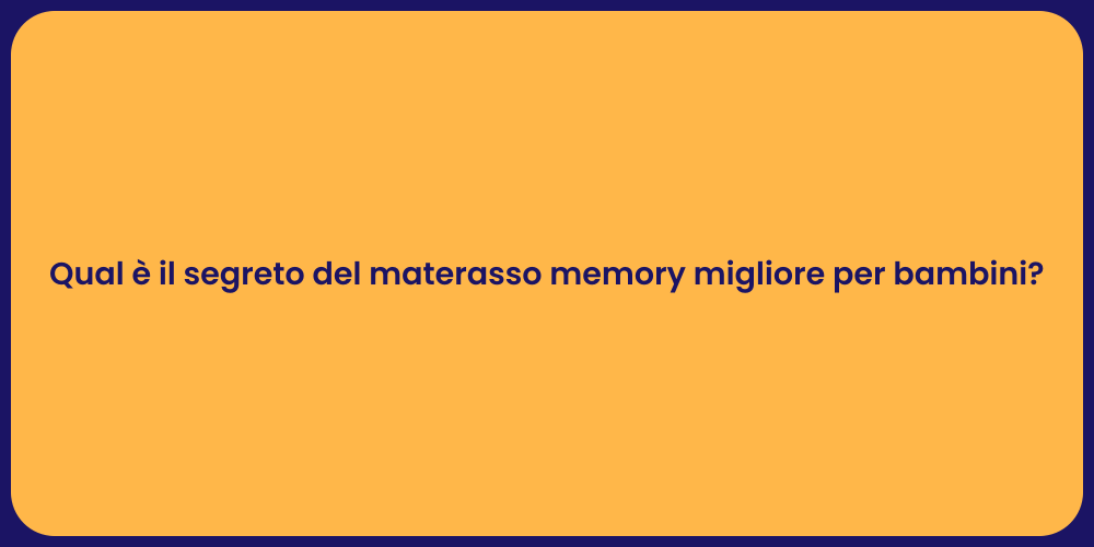 Qual è il segreto del materasso memory migliore per bambini?