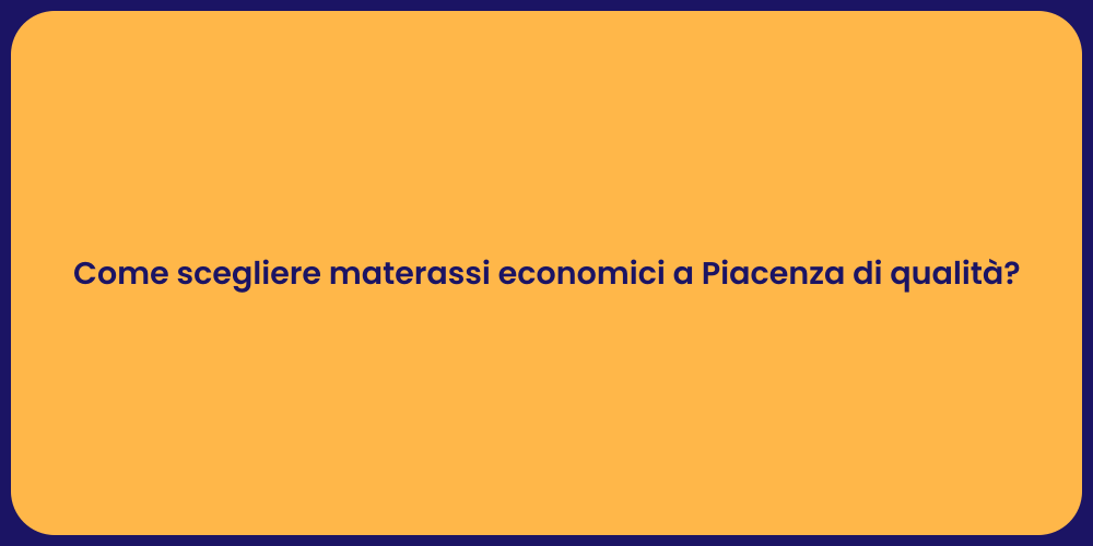 Come scegliere materassi economici a Piacenza di qualità?