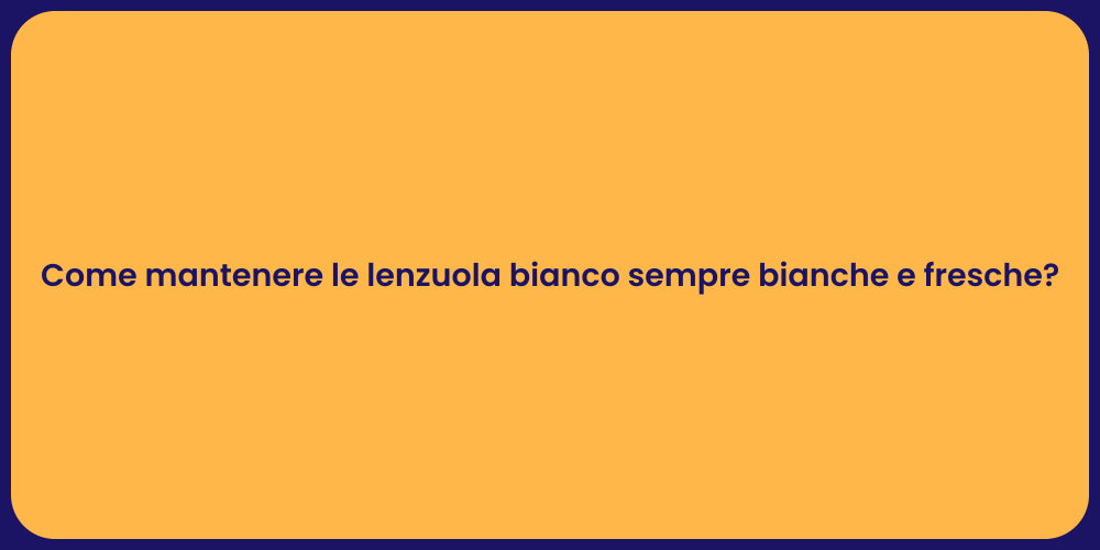 Come mantenere le lenzuola bianco sempre bianche e fresche?