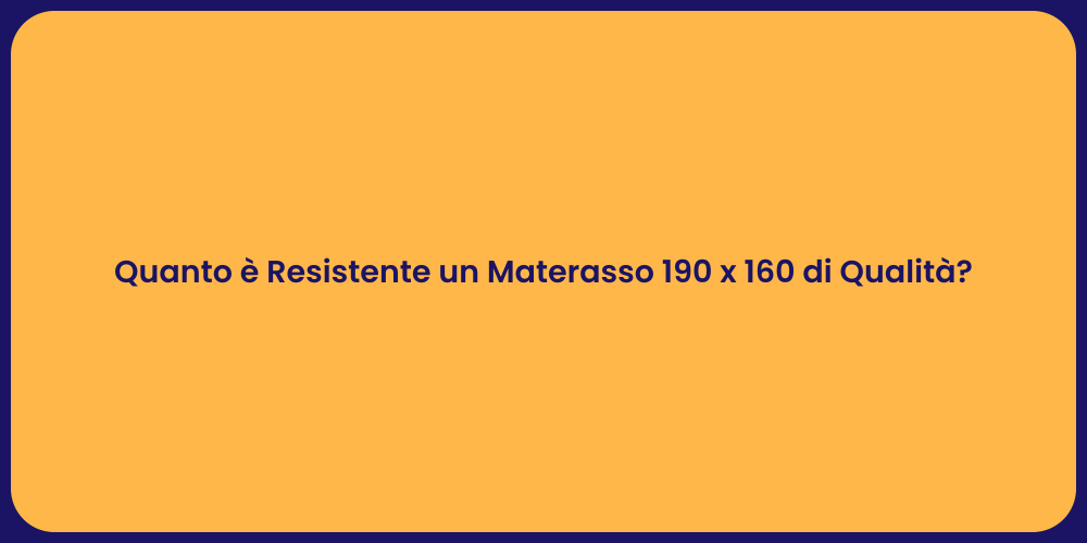 Quanto è Resistente un Materasso 190 x 160 di Qualità?