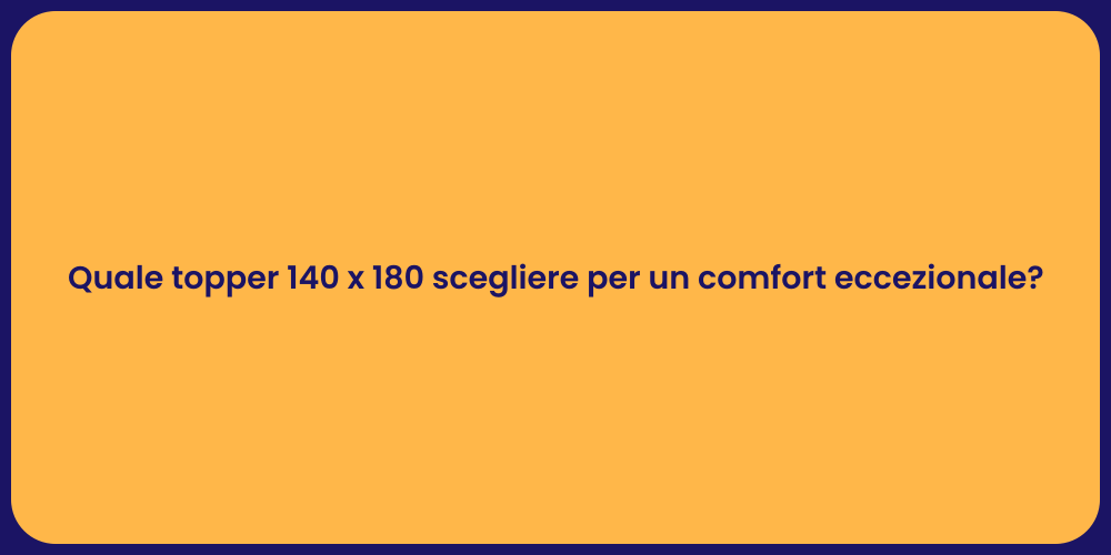Quale topper 140 x 180 scegliere per un comfort eccezionale?