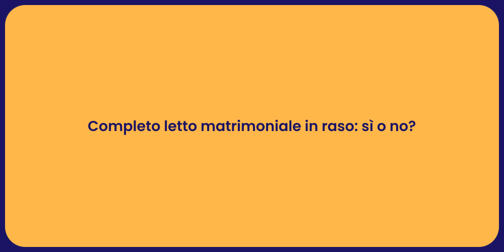 Completo letto matrimoniale in raso: sì o no?