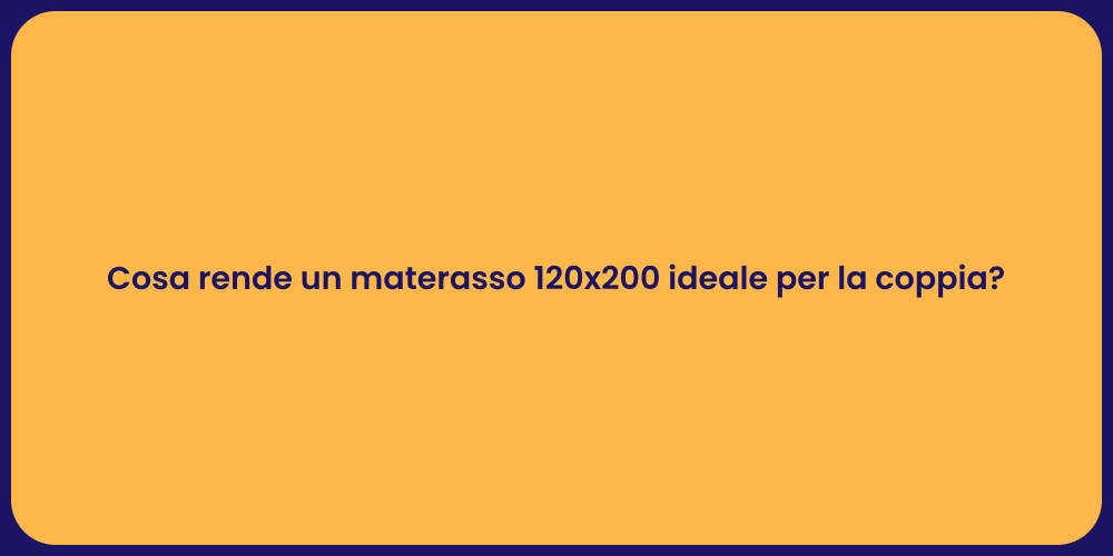 Cosa rende un materasso 120x200 ideale per la coppia?