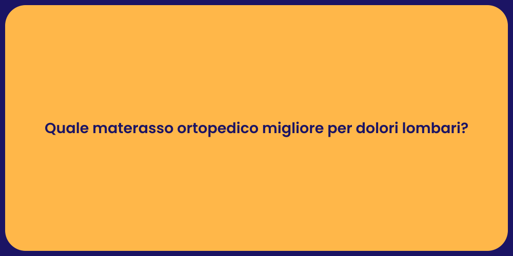 Quale materasso ortopedico migliore per dolori lombari?