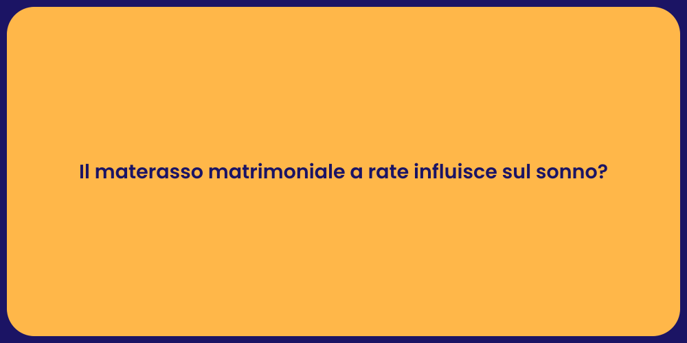 Il materasso matrimoniale a rate influisce sul sonno?
