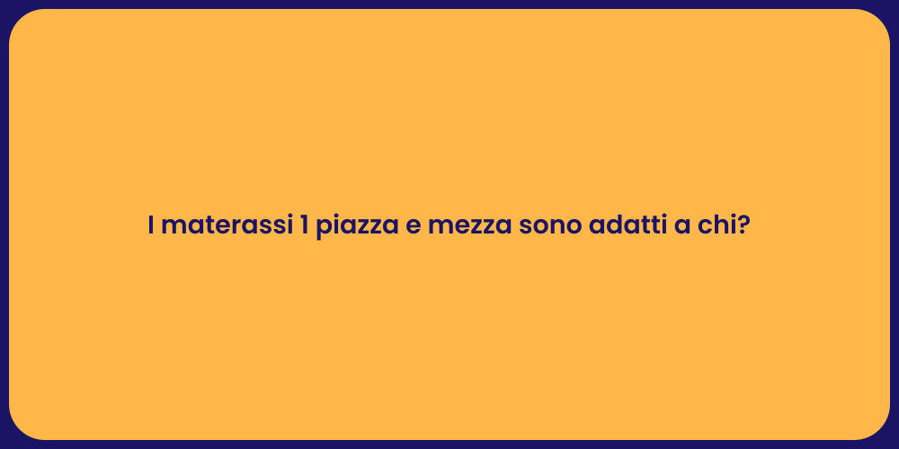 I materassi 1 piazza e mezza sono adatti a chi?