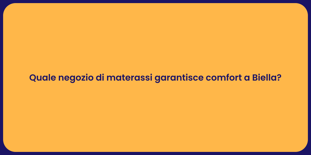Quale negozio di materassi garantisce comfort a Biella?