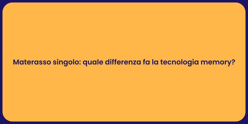 Materasso singolo: quale differenza fa la tecnologia memory?