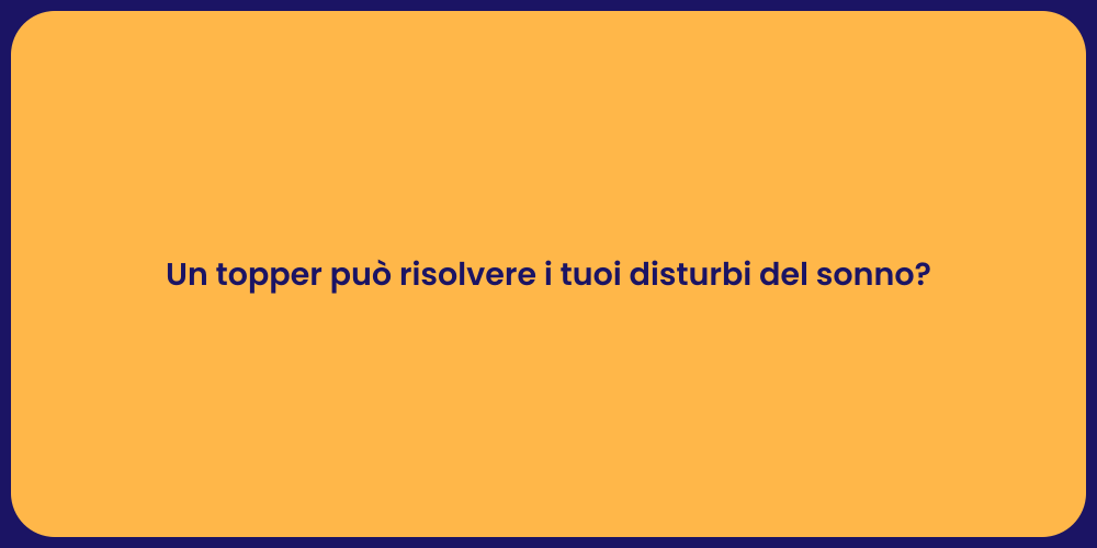 Un topper può risolvere i tuoi disturbi del sonno?