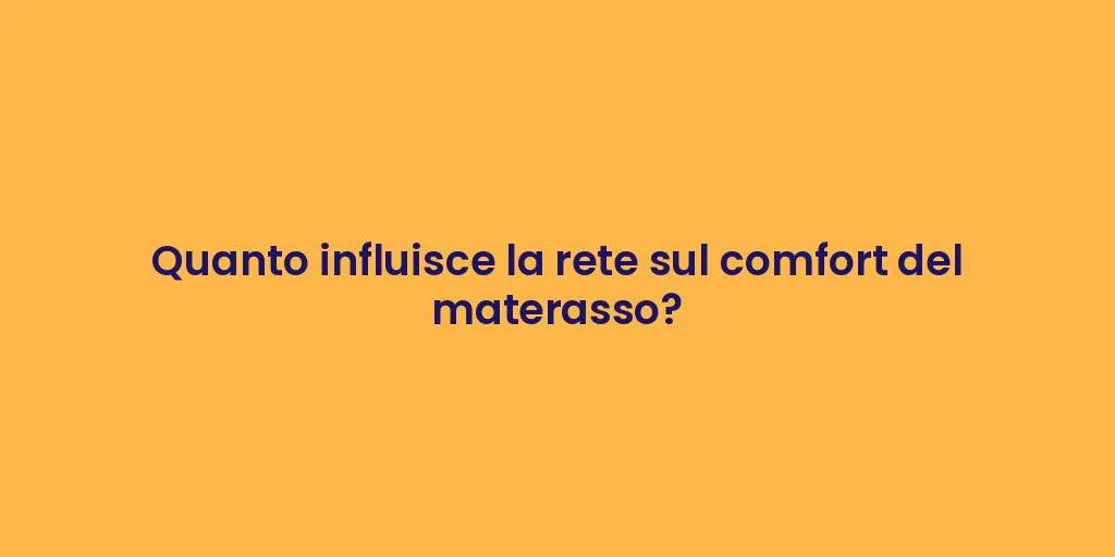 Quanto influisce la rete sul comfort del materasso?