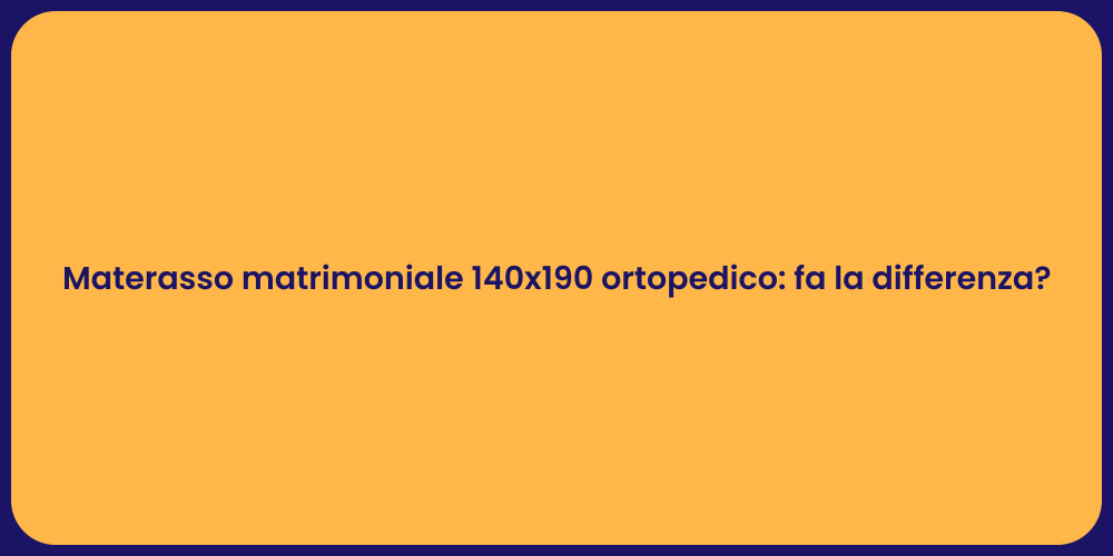 Materasso matrimoniale 140x190 ortopedico: fa la differenza?