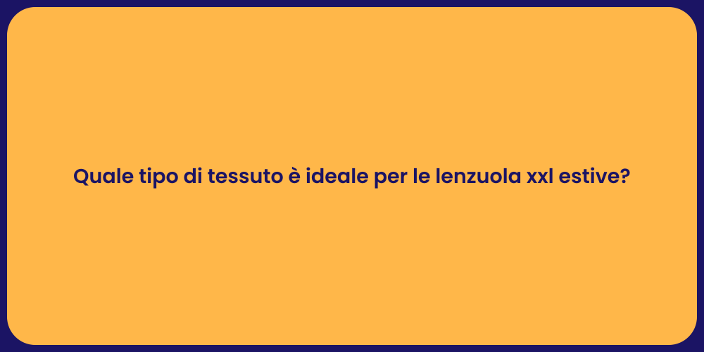 Quale tipo di tessuto è ideale per le lenzuola xxl estive?