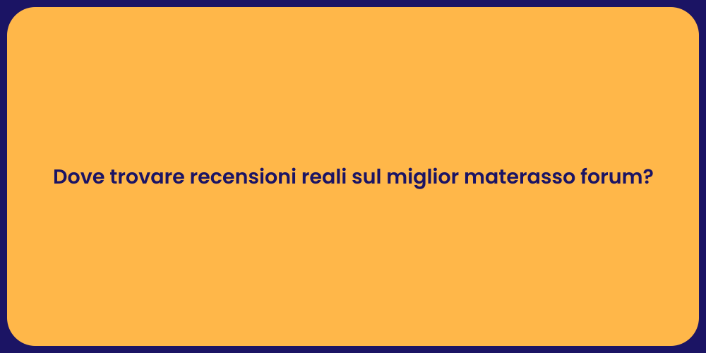Dove trovare recensioni reali sul miglior materasso forum?