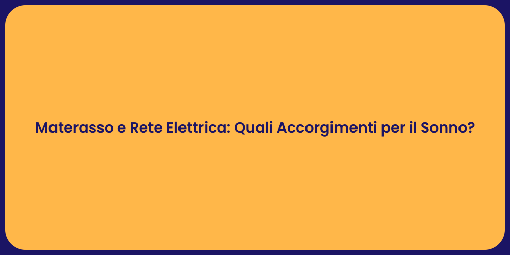Materasso e Rete Elettrica: Quali Accorgimenti per il Sonno?