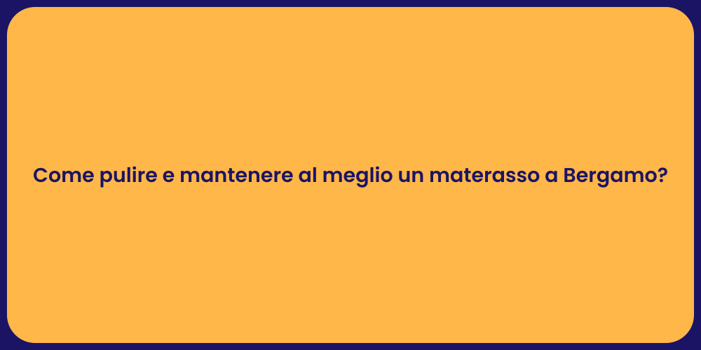 Come pulire e mantenere al meglio un materasso a Bergamo?