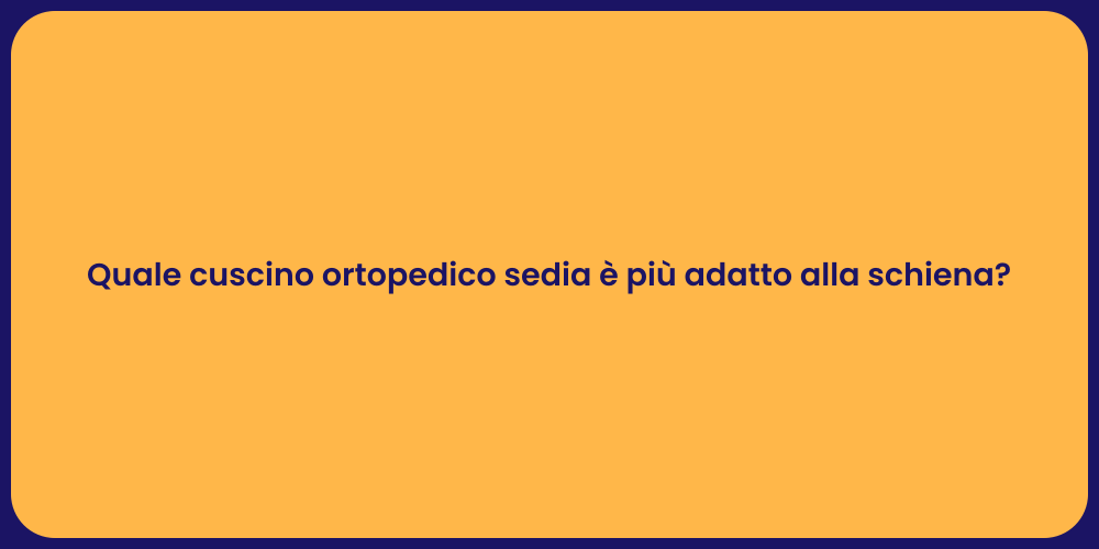 Quale cuscino ortopedico sedia è più adatto alla schiena?