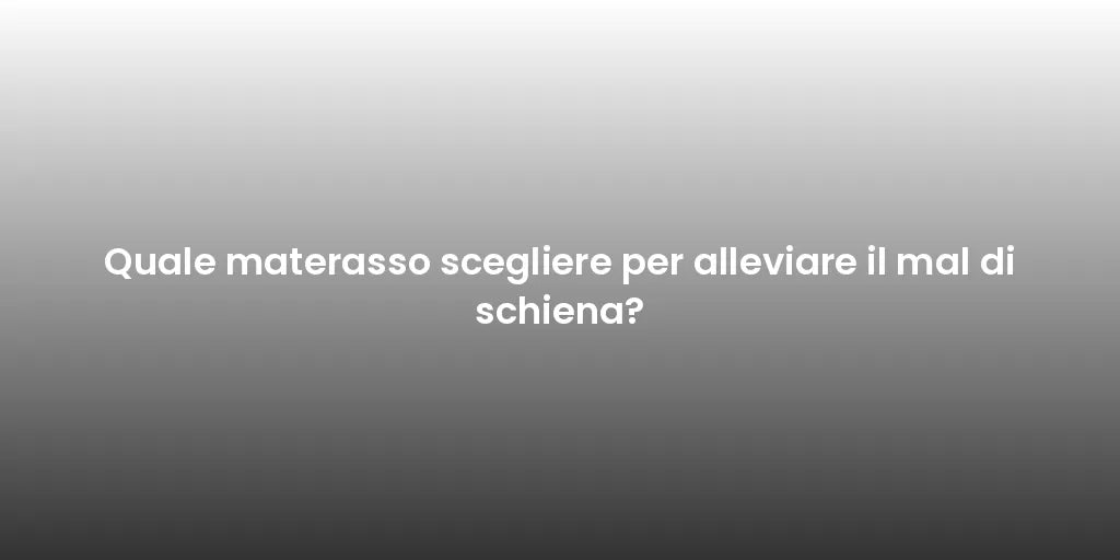 Quale materasso scegliere per alleviare il mal di schiena?