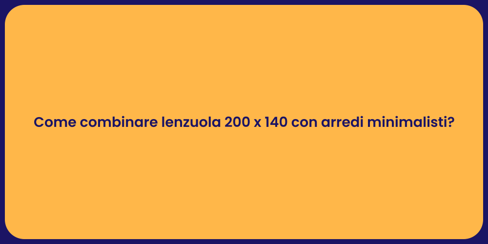 Come combinare lenzuola 200 x 140 con arredi minimalisti?