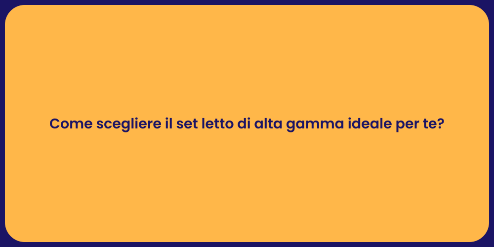 Come scegliere il set letto di alta gamma ideale per te?