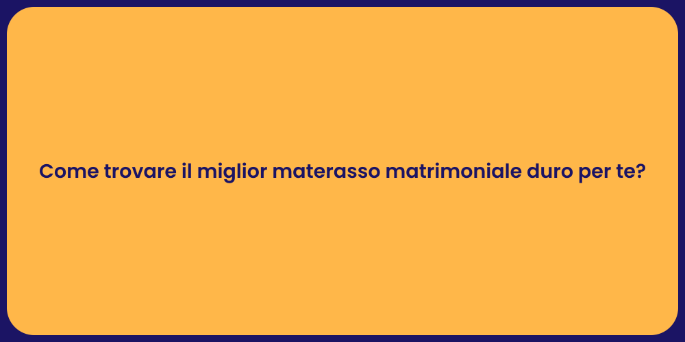 Come trovare il miglior materasso matrimoniale duro per te?