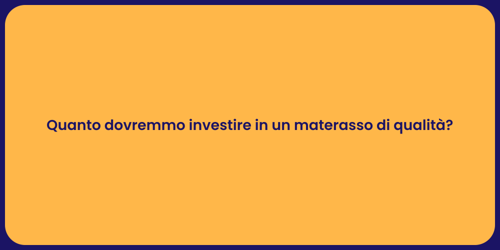 Quanto dovremmo investire in un materasso di qualità?