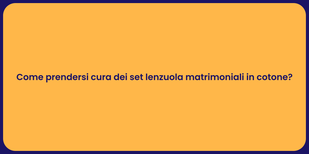 Come prendersi cura dei set lenzuola matrimoniali in cotone?
