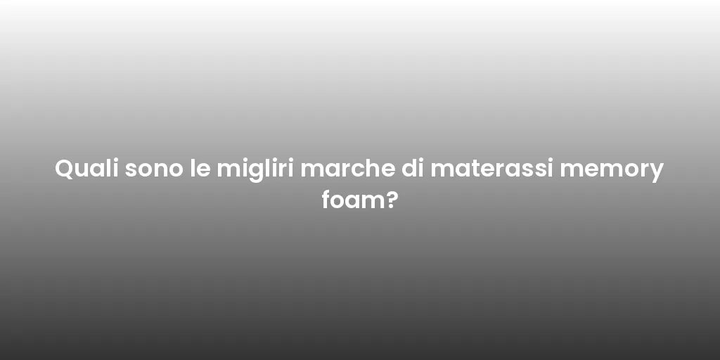 Quali sono le migliri marche di materassi memory foam?