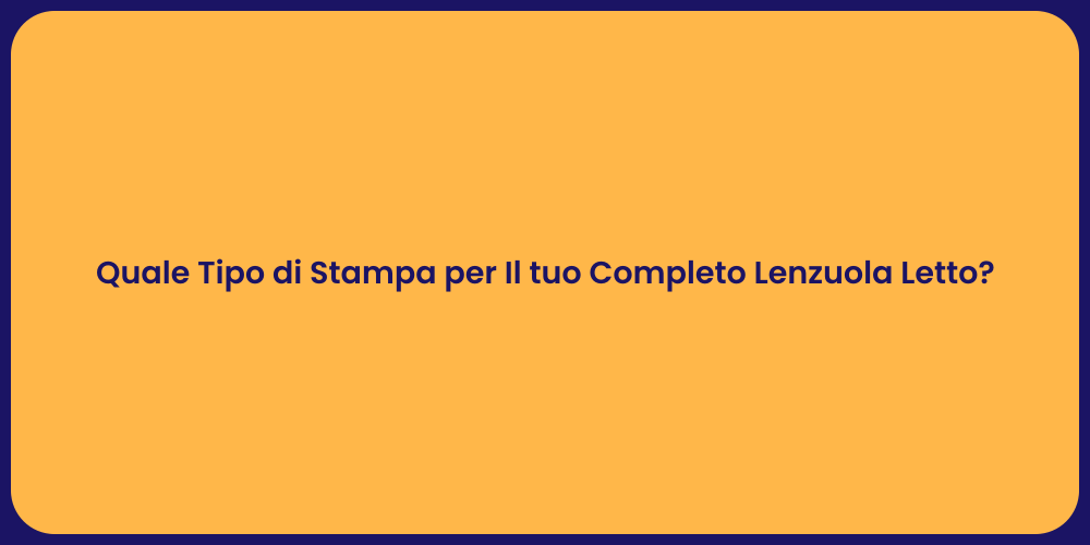 Quale Tipo di Stampa per Il tuo Completo Lenzuola Letto?