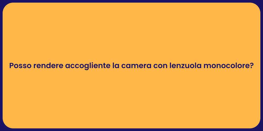 Posso rendere accogliente la camera con lenzuola monocolore?