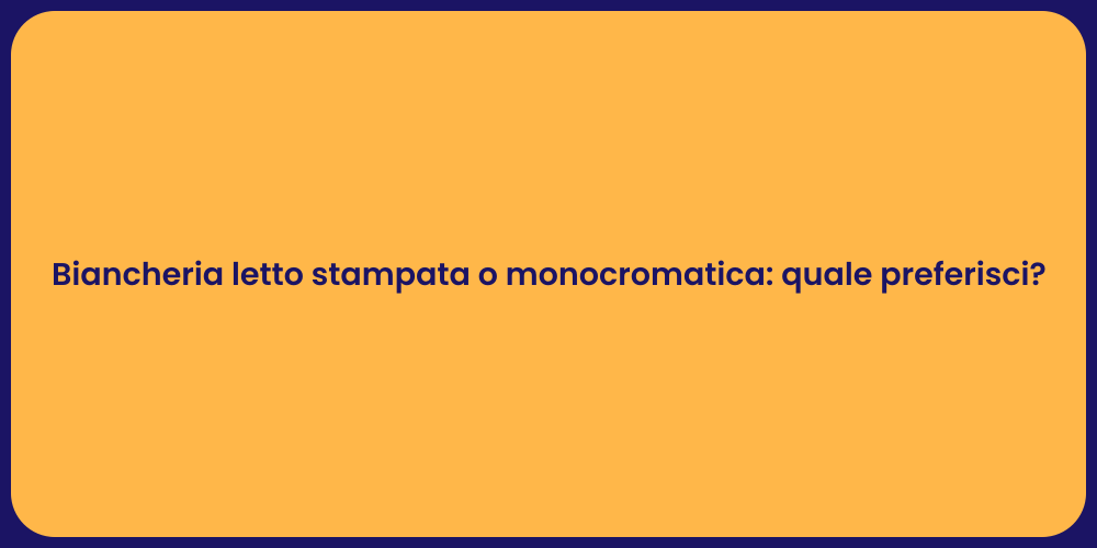 Biancheria letto stampata o monocromatica: quale preferisci?