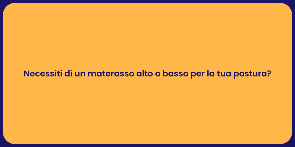 Necessiti di un materasso alto o basso per la tua postura?
