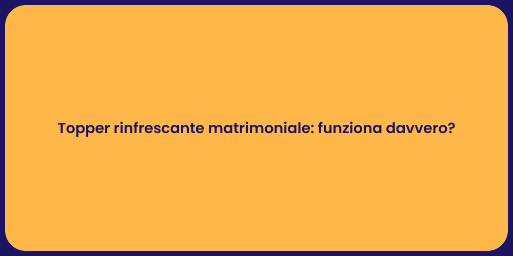 Topper rinfrescante matrimoniale: funziona davvero?