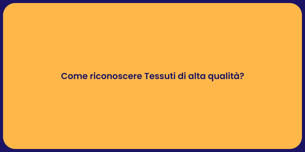 Come riconoscere Tessuti di alta qualità?