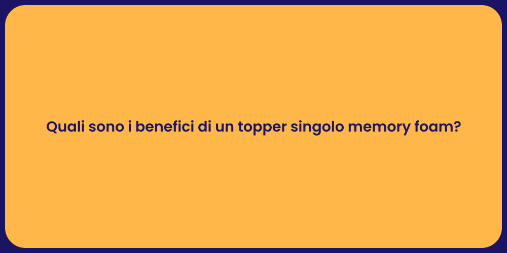 Quali sono i benefici di un topper singolo memory foam?