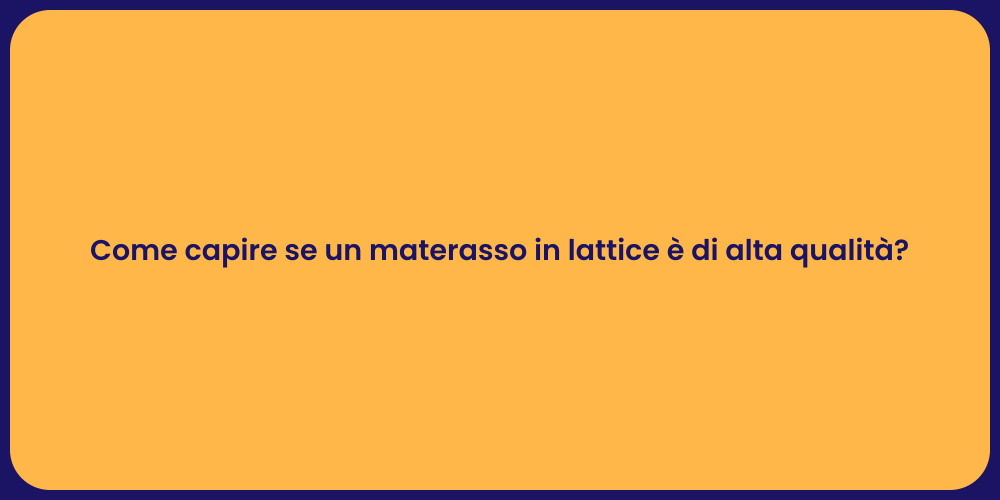 Come capire se un materasso in lattice è di alta qualità?
