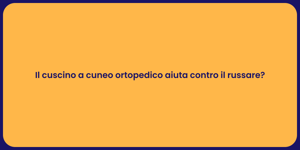 Il cuscino a cuneo ortopedico aiuta contro il russare?
