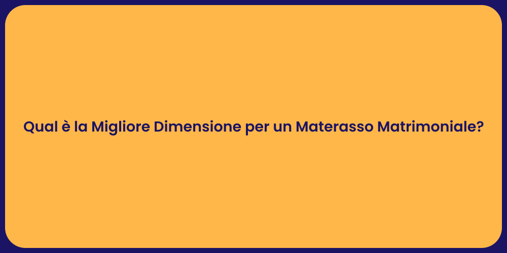 Qual è la Migliore Dimensione per un Materasso Matrimoniale?