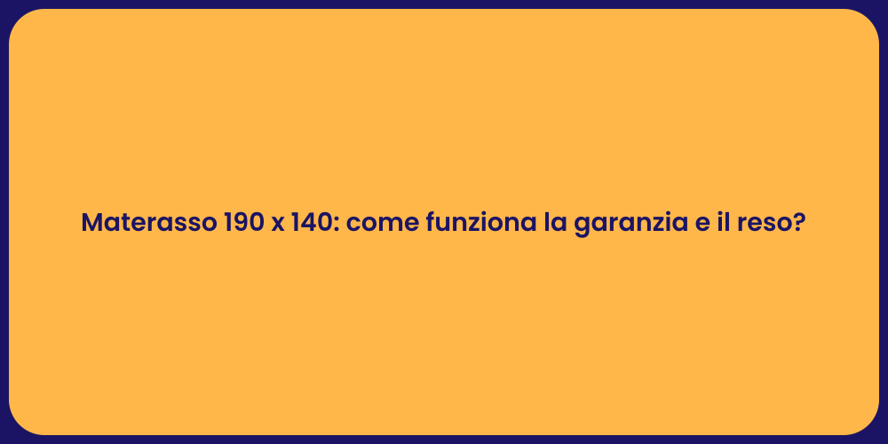 Materasso 190 x 140: come funziona la garanzia e il reso?