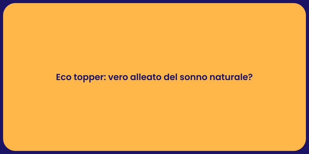Eco topper: vero alleato del sonno naturale?